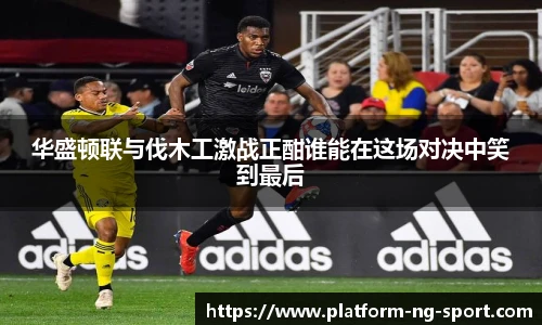 华盛顿联与伐木工激战正酣谁能在这场对决中笑到最后