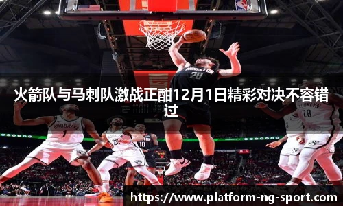 火箭队与马刺队激战正酣12月1日精彩对决不容错过