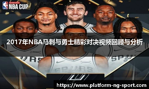 2017年NBA马刺与勇士精彩对决视频回顾与分析
