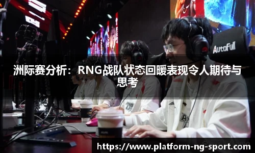 洲际赛分析：RNG战队状态回暖表现令人期待与思考